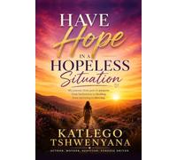 Have Hope in a Hopeless Situation: My Journey From Pain to Purpose, from Brokenness to Healing, from Surviving to Thriving