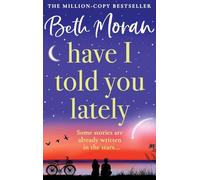 Have I Told You Lately: A BRAND NEW breathtaking, uplifting novel of love and friendship from Beth Moran for 2025