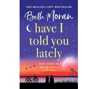 Have I Told You Lately: A BRAND NEW breathtaking, uplifting novel of love and friendship from Beth Moran for 2025