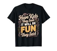 Have Kids They Said It Will Be Fun They Said -- T-Shirt