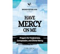 Have Mercy on Me: Prayers for Forgiveness, Compassion, and Divine Mercy (Broken Before God)