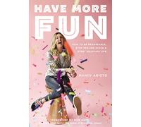 Have More Fun: How to Be Remarkable, Stop Feeling Stuck, and Start Enjoying Life