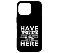 Have No Fear Client Relations Manager Is Here Funny Gift Job Case for iPhone 16 Pro