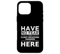Have No Fear Client Relations Manager Is Here Funny Gift Job Case for iPhone 16 Pro Max