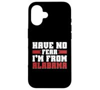 Have no Fear im from Alabama Case for iPhone 16