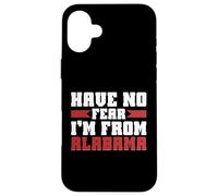 Have no Fear im from Alabama Case for iPhone 16 Plus