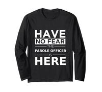 Have No Fear Parole Officer is Here Funny Gift Parole Agents Long Sleeve T-Shirt