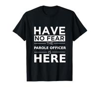Have No Fear Parole Officer is Here Funny Gift Parole Agents T-Shirt