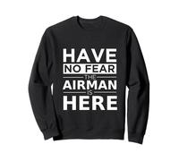 Have No Fear The Airman Is Here Funny Gift Air Force Veteran Sweatshirt