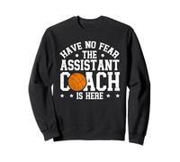 Have No Fear The Basketball Assistant Coach Is Here Sweatshirt