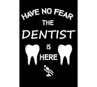 Have No Fear The Dentist Is Here: A Humorous Dentistry-Themed Notebook , Perfect As Gift For Men , Women And children ,journal (6*9) inches 120 pages