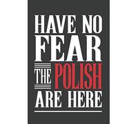 Have No Fear The Polish Are Here: Composition Notebook Blank Lined Journal Gift for Polish Girls and Women from Poland and Polska Girlfriends and Boyfriends and Dads