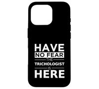 Have No Fear Trichologist is Here Funny Gift Work Job Pride Case for iPhone 16 Pro