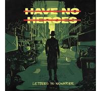HAVE NO HEROES: LETTERS TO NOWHERE - CD SEALED