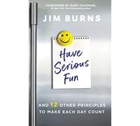 Have Serious Fun: And 12 Other Principles to Make Each Day Count