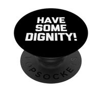 Have Some Dignity! -Funny Saying Sarcastic Cute Cool Novelty PopSockets Adhesive PopGrip