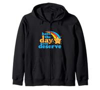 Have The Day You Deserve - Funny Sarcastic Saying Quote Zip Hoodie