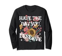 Have The Day You Deserve Sunflower Floral Motivational Quote Long Sleeve T-Shirt