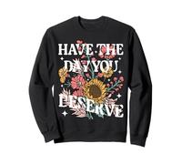 Have The Day You Deserve Sunflower Floral Motivational quote Sweatshirt