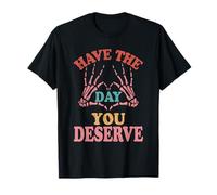 Have The Day You Deserve T-Shirt