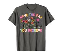 Have The Day You Deserve T-Shirt