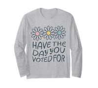 Have The Day You Voted For An Election and Political Humor Long Sleeve T-Shirt
