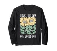 Have The Day You Voted For An Election and Political Humor Long Sleeve T-Shirt