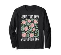 Have The Day You Voted For An Election and Political Humor Long Sleeve T-Shirt