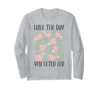 Have The Day You Voted For An Election and Political Humor Long Sleeve T-Shirt