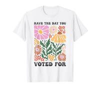 Have The Day You Voted For An Election and Political Humor T-Shirt