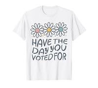 Have The Day You Voted For An Election and Political Humor T-Shirt