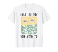 Have The Day You Voted For An Election and Political Humor T-Shirt