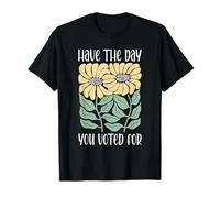 Have The Day You Voted For An Election and Political Humor T-Shirt