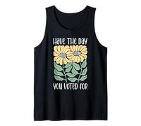 Have The Day You Voted For An Election and Political Humor Tank Top