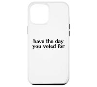 Have The Day You Voted For Case for iPhone 12 Pro Max