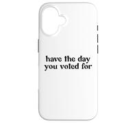 Have The Day You Voted For Case for iPhone 16