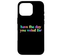Have The Day You Voted For Case for iPhone 16 Pro
