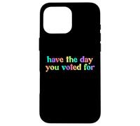 Have The Day You Voted For Case for iPhone 16 Pro Max