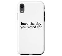 Have The Day You Voted For Case for iPhone XR