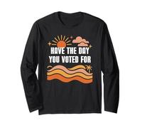 Have The Day You Voted for Sign,Vote for Democracy Protest Long Sleeve T-Shirt