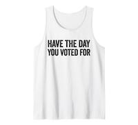 Have The Day You Voted For Tank Top