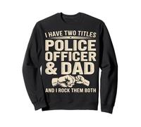 Have Two Titles Police Officer And Dad And I Rock Them Both Sweatshirt