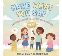 HAVE WHAT YOU SAY: Daily Confessions To Activate God's Promises