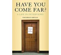 Have You Come Far? A Life in Interviews