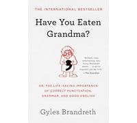 Have You Eaten Grandma?: Or, the Life-Saving Importance of Correct Punctuation, Grammar, and Good English