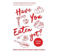Have You Eaten Yet: Stories from Chinese Restaurants Around the World