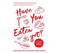 Have You Eaten Yet: Stories from Chinese Restaurants Around the World
