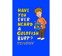 Have You Ever Heard A Goldfish Burp?: Poems and Drawings By Jeff Whitcher