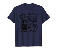 Have You Ever Listen to Someone for Awhile and Wondered T-Shirt