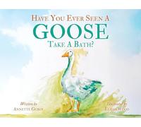 Have You Ever Seen a Goose Take a Bath?